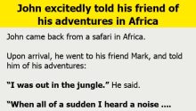 John excitedly told his friend of his adventures in Africa