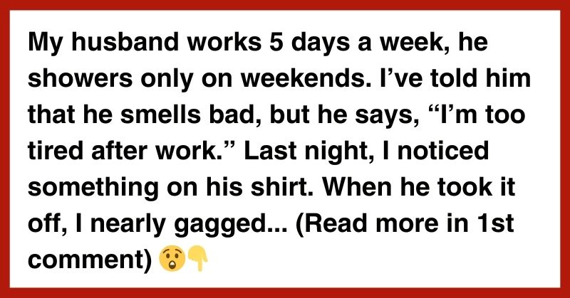 My Husband Refuses To Shower More Than Once A Week It s Gross Top my-husband-refuses-to-shower-more-than-once-a-week-it-s-gross-top
