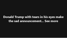 Donald Trump with tears in his eyes make the sad announcement!